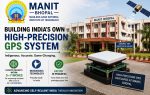 MANIT Bhopal Researchers Build High-Precision GPS Technology With 5–7 Inch Accuracy