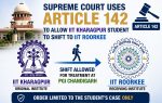The Supreme Court used Article 142 to allow an IIT Kharagpur student to shift to IIT Roorkee for treatment at PGI Chandigarh, while limiting the order to his case.